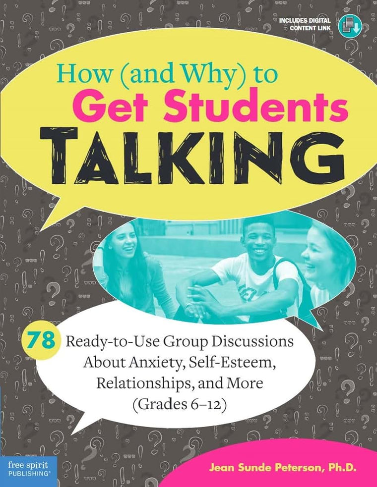 How (and Why) to Get Students Talking: 78 Ready-to-Use Group Discussions About Anxiety, Self-Esteem, Relationships, and More (Grades 6-12) (Free Spirit Professional)