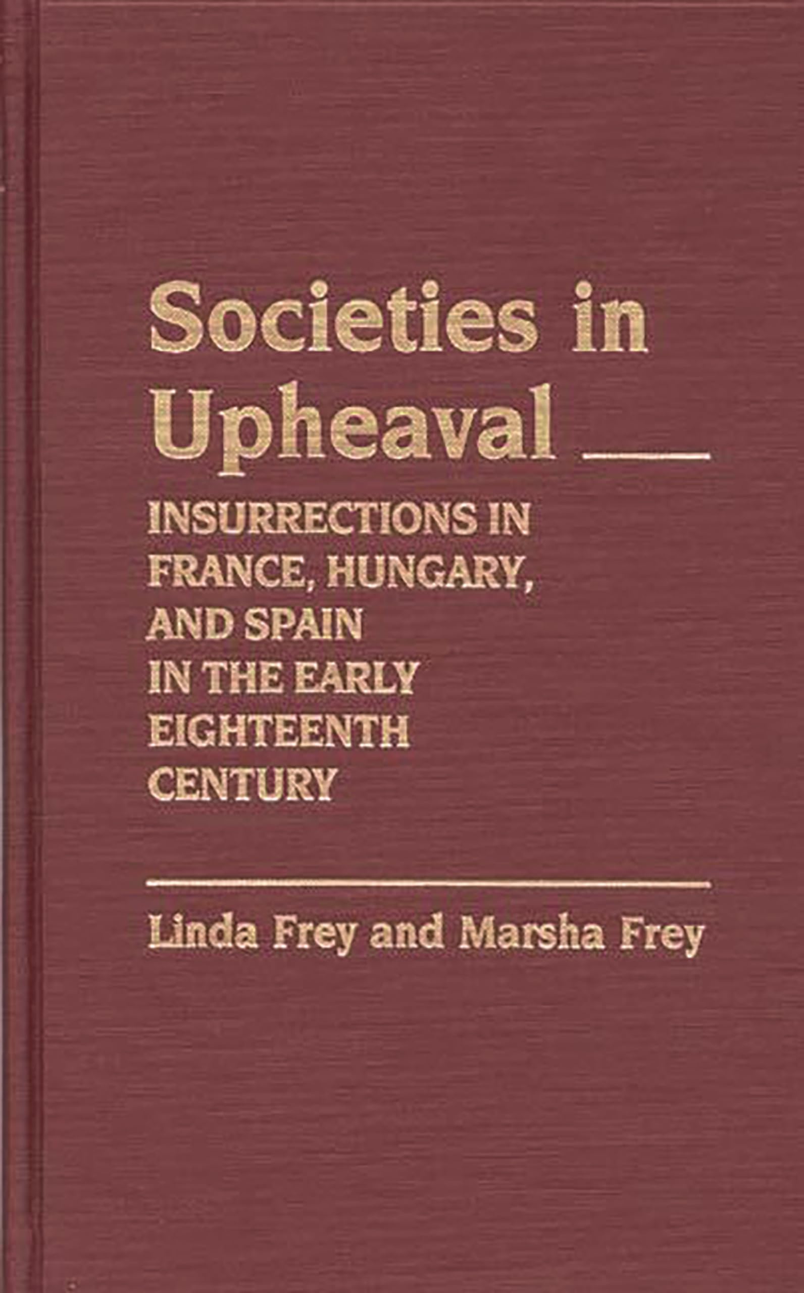 Societies in Upheaval: Insurrections in France, Hungary, and Spain in the Early Eighteenth Century (Contributions to the Study of World History)
