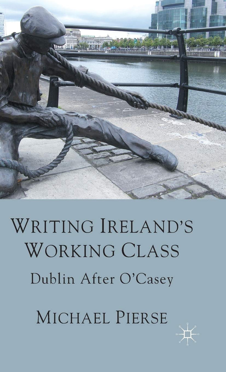 Writing Ireland's Working Class: Dublin After O'Casey