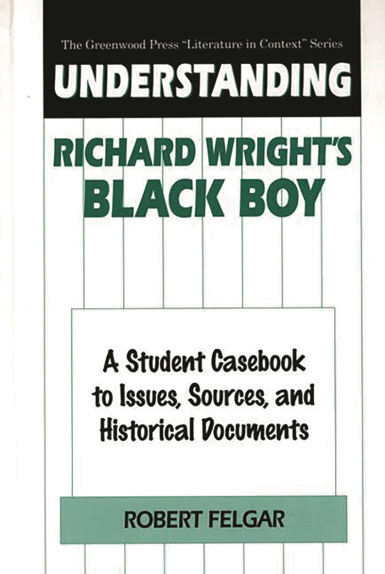 Understanding Richard Wright's Black Boy: A Student Casebook to Issues, Sources, and Historical Documents (The Greenwood Press "Literature in Context" Series)
