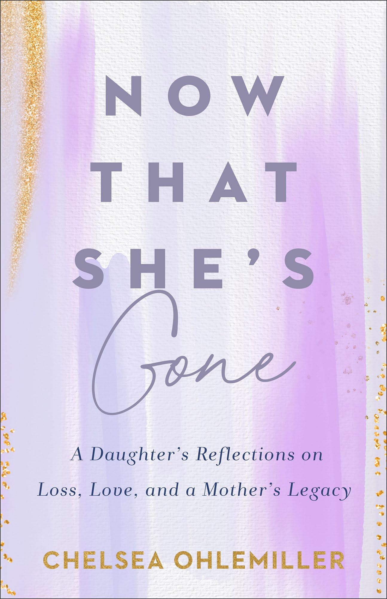 Now That She's Gone: A Daughter's Reflections on Loss, Love, and a Mother's Legacy - A Grief and Healing Book for Women