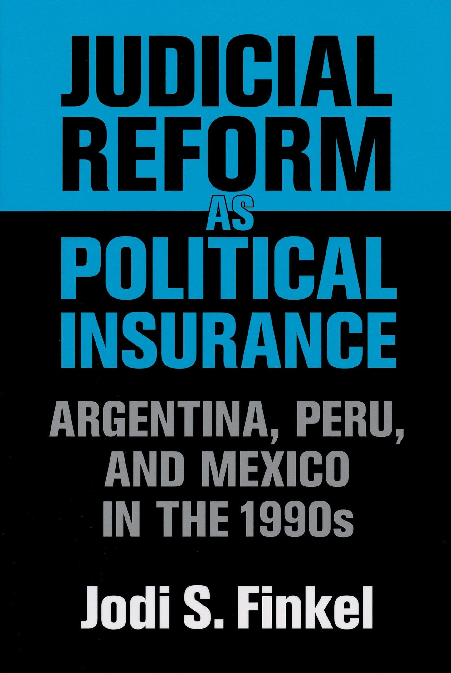 Judicial Reform as Political Insurance: Argentina, Peru, and Mexico in the 1990s (Kellogg Institute Series on Democracy and Development)
