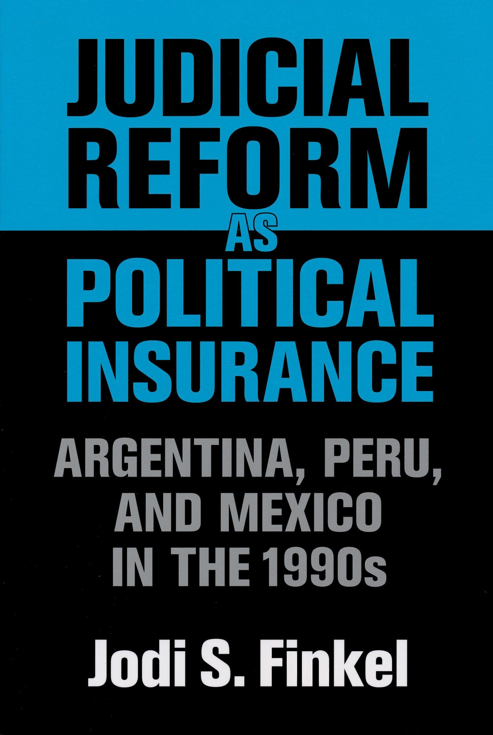 Judicial Reform as Political Insurance: Argentina, Peru, and Mexico in the 1990s (Kellogg Institute Series on Democracy and Development)