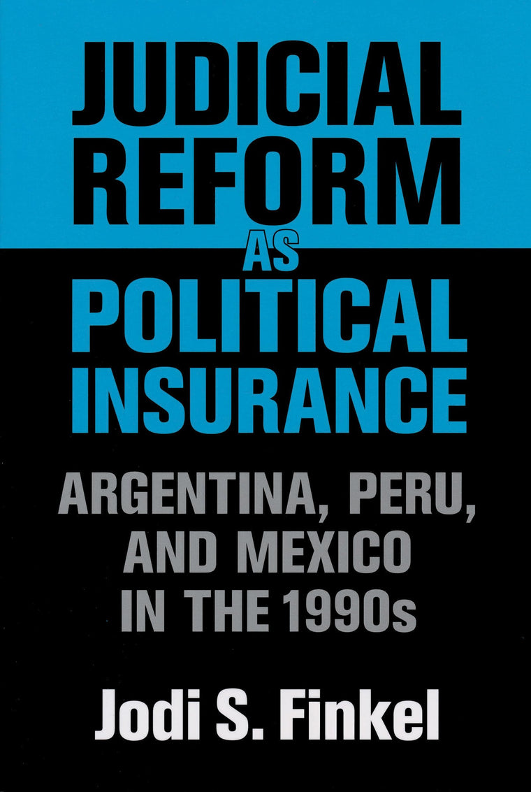 Judicial Reform as Political Insurance: Argentina, Peru, and Mexico in the 1990s (Kellogg Institute Series on Democracy and Development)