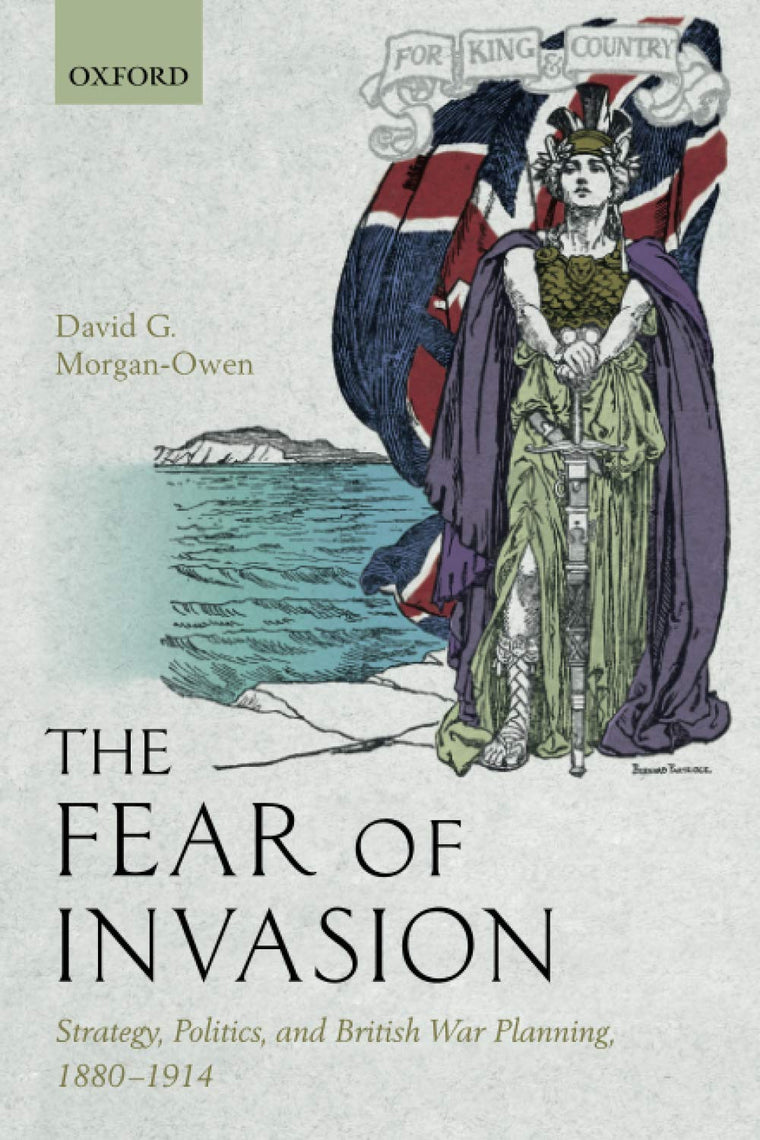 The Fear of Invasion: Strategy, Politics, and British War Planning, 1880-1914