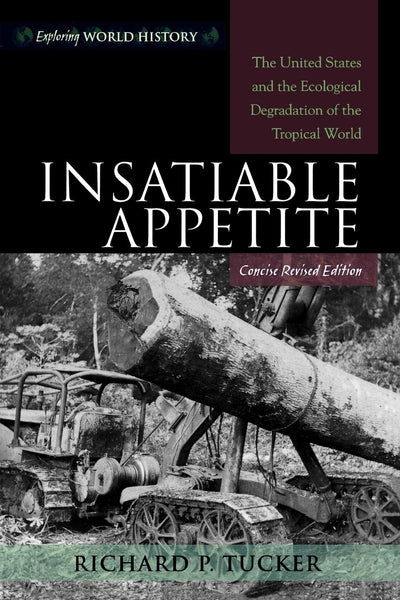 Insatiable Appetite: The United States and the Ecological Degradation of the Tropical World (Exploring World History)
