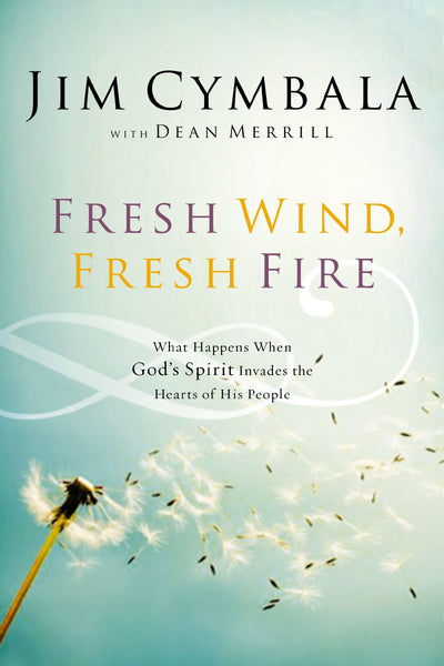 Fresh Wind, Fresh Fire: What Happens When God's Spirit Invades the Hearts of His People