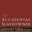 The Accidental Slaveowner: Revisiting a Myth of Race and Finding an American Family