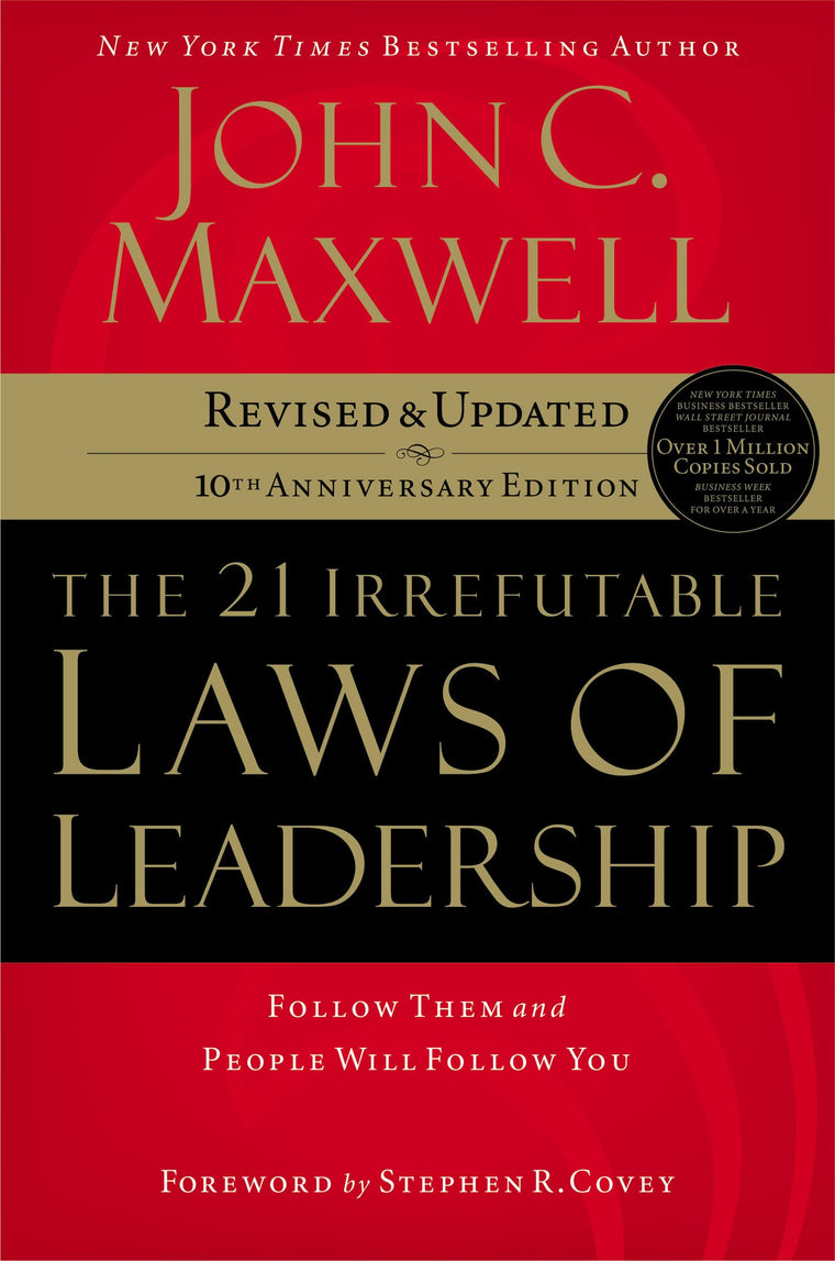 The 21 Irrefutable Laws of Leadership: Follow Them