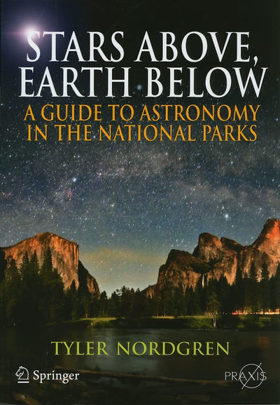 Stars Above, Earth Below: A Guide to Astronomy in the National Parks (Springer Praxis Books / Popular Astronomy)