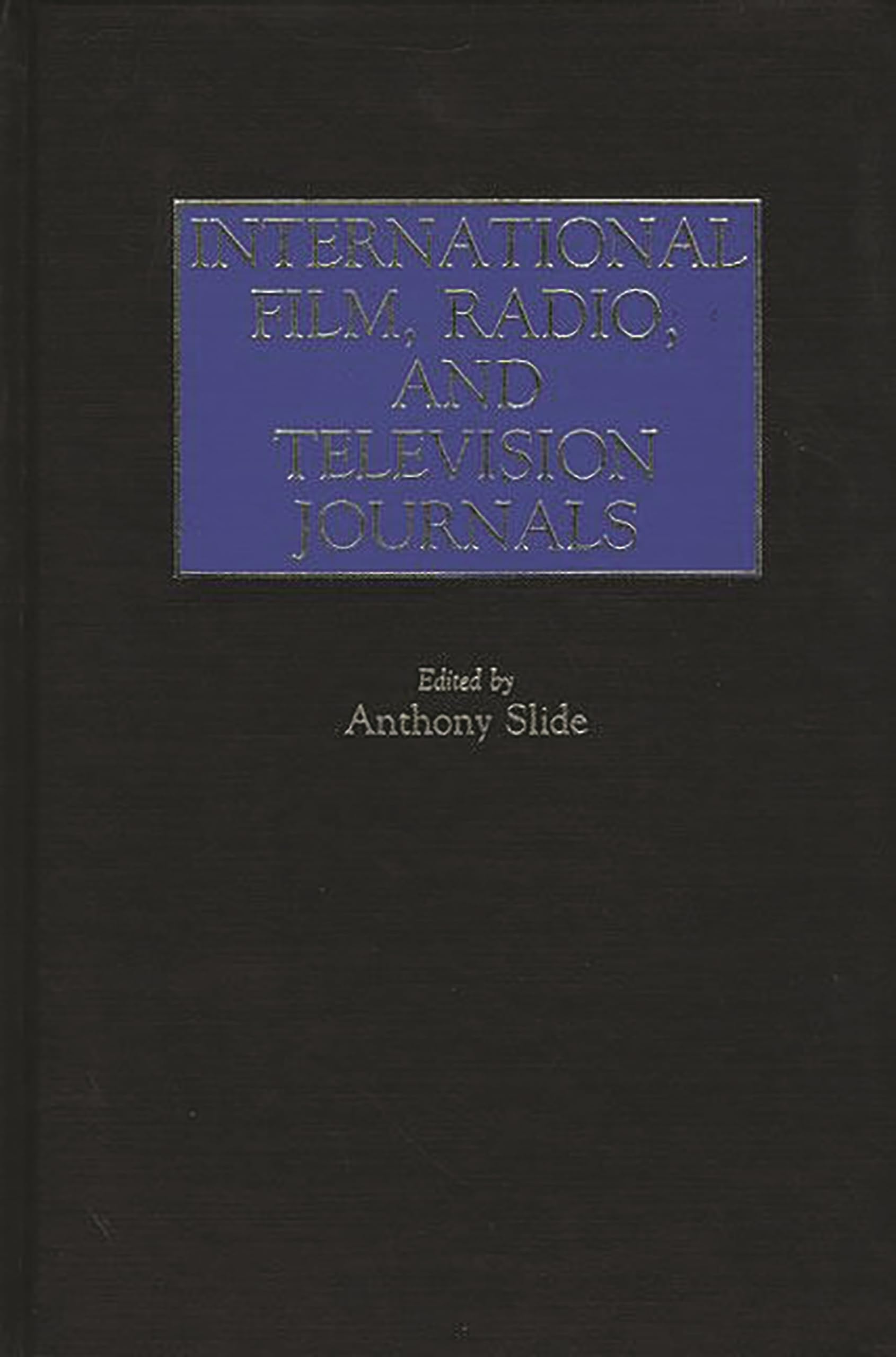 International Film, Radio, and Television Journals: (Historical Guides to the World's Periodicals and Newspapers)