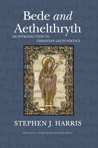 Bede and Aethelthryth: An Introduction to Christian Latin Poetics (Volume 18) (WV MEDIEVEAL EUROPEAN STUDIES)