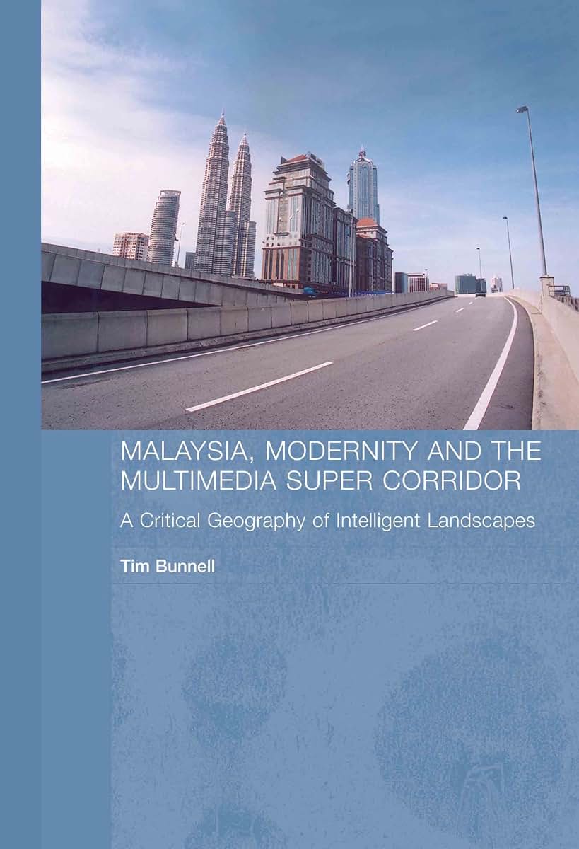 Malaysia, Modernity and the Multimedia Super Corridor: A Critical Geography of Intelligent Landscapes (Routledge Pacific Rim Geographies)
