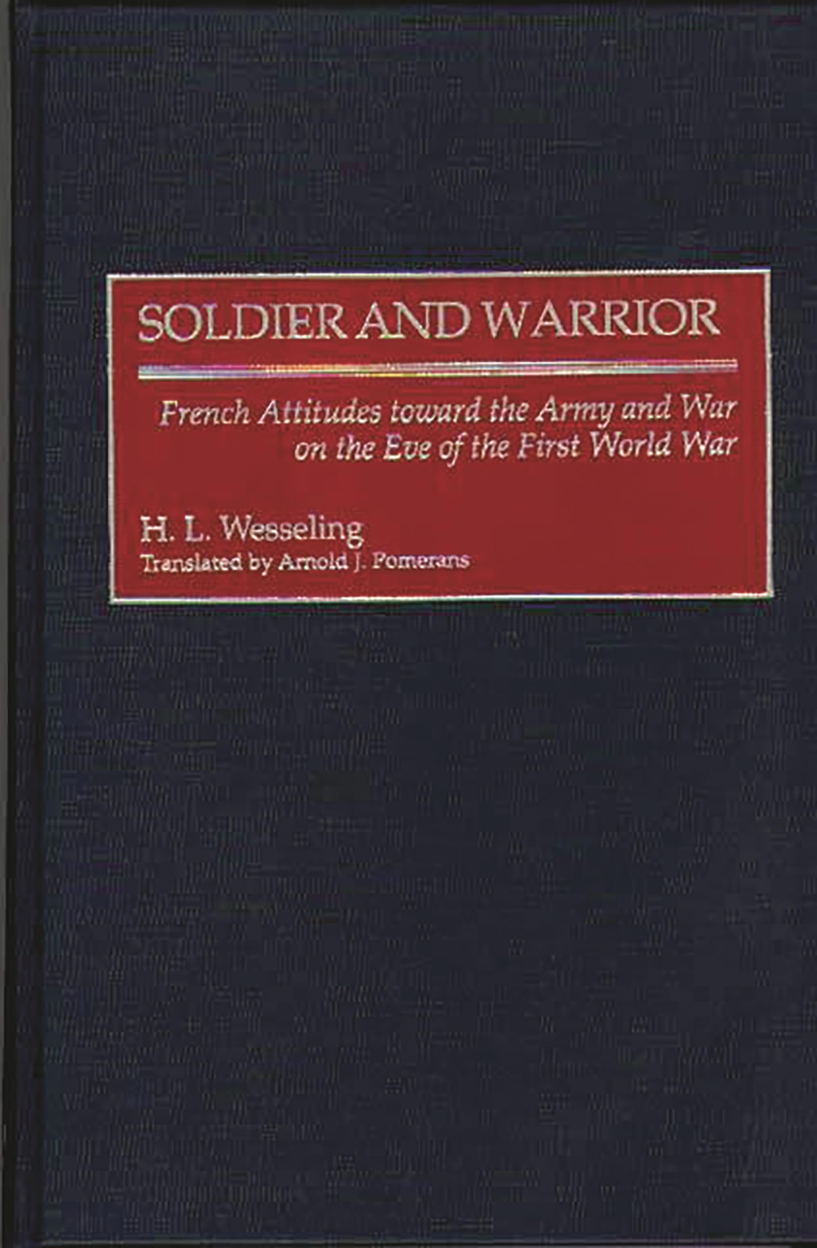 Soldier and Warrior: French Attitudes toward the Army and War on the Eve of the First World War (Contributions in Military Studies)