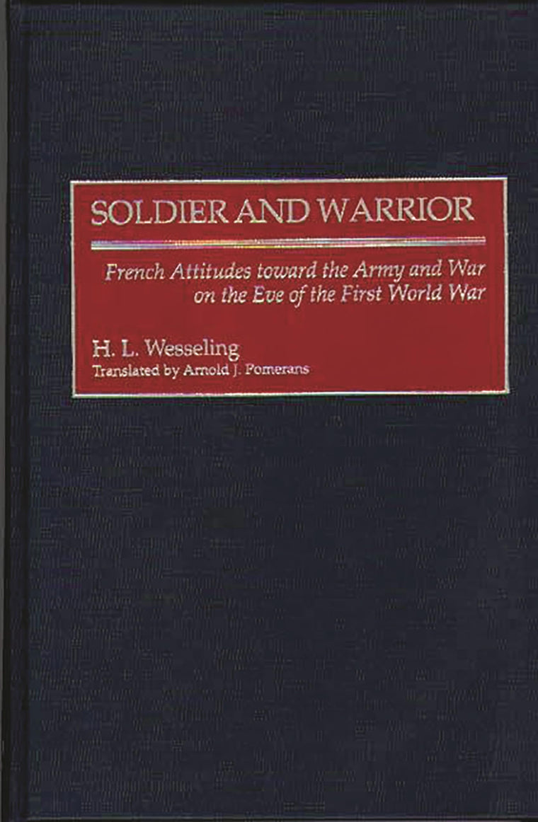 Soldier and Warrior: French Attitudes toward the Army and War on the Eve of the First World War (Contributions in Military Studies)