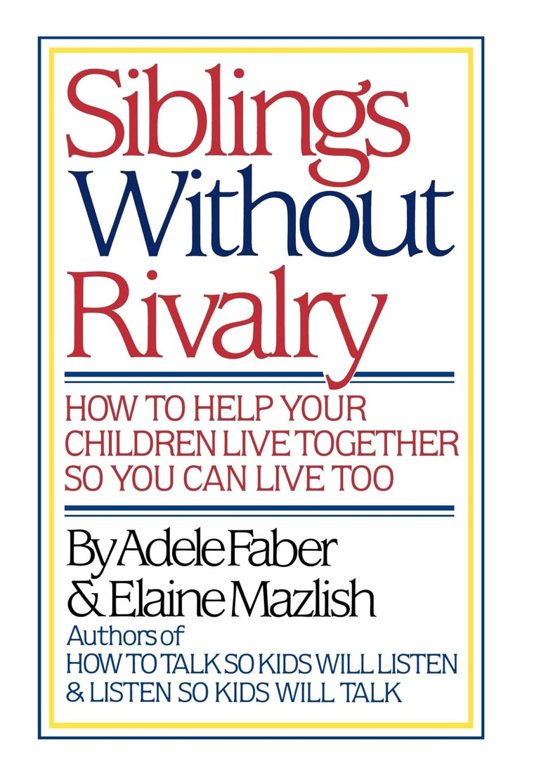 Siblings Without Rivalry: How to Help Your Children Live Tog
