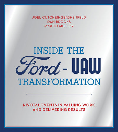 Inside the Ford-UAW Transformation: Pivotal Events in Valuing Work and Delivering Results (Mit Press)