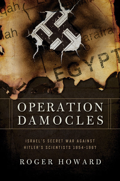 Operation Damocles: Israel's Secret War Against Hitler's Scientists, 1951-1967