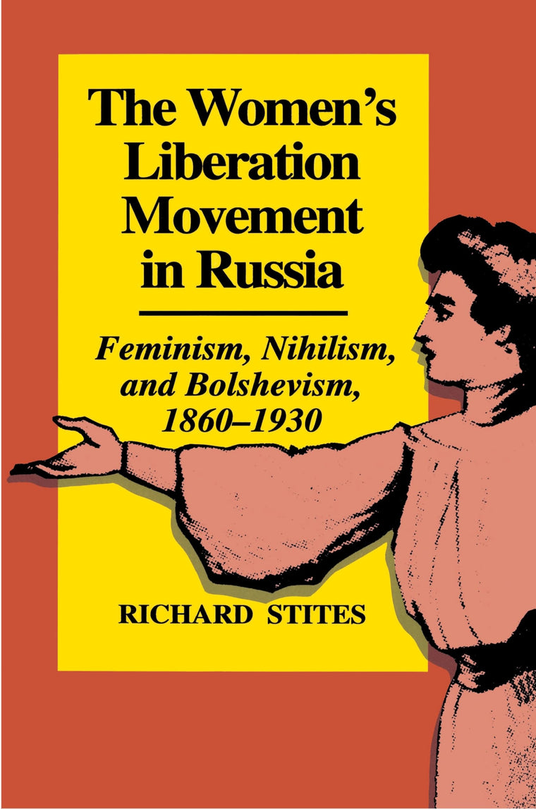 The Women's Liberation Movement in Russia: Feminism, Nihilism, and Bolshevism, 1860-1930