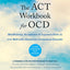 The ACT Workbook for OCD: Mindfulness, Acceptance, and Exposure Skills to Live Well with Obsessive-Compulsive Disorder