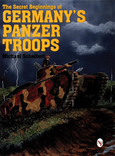 The Secret Beginnings of Germanys Panzer Troops (Schiffer Military/Aviation History)