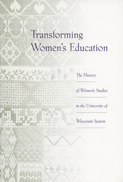 Transforming Women's Education: The History of Women's Studies in the University of Wisconsin System