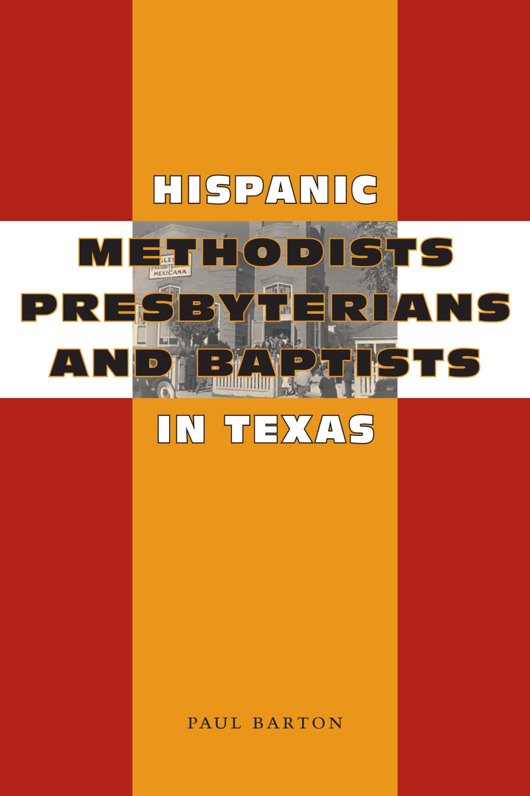 Hispanic Methodists, Presbyterians, and Baptists in Texas (Jack and Doris Smothers Series in Texas History, Life, and Culture)