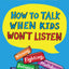 How to Talk When Kids Won't Listen: Whining, Fighting, Meltdowns