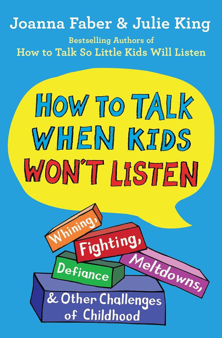 How to Talk When Kids Won't Listen: Whining, Fighting, Meltdowns