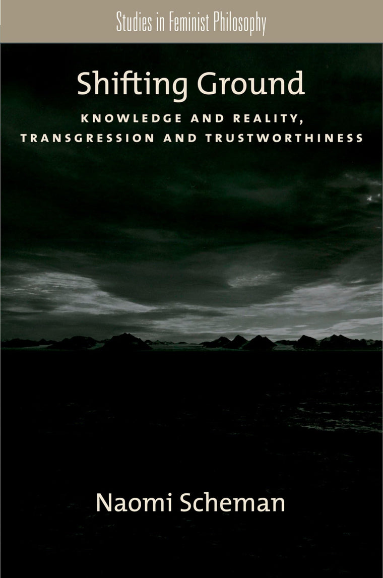 Shifting Ground: Knowledge and Reality, Transgression and Trustworthiness (Studies in Feminist Philosophy)