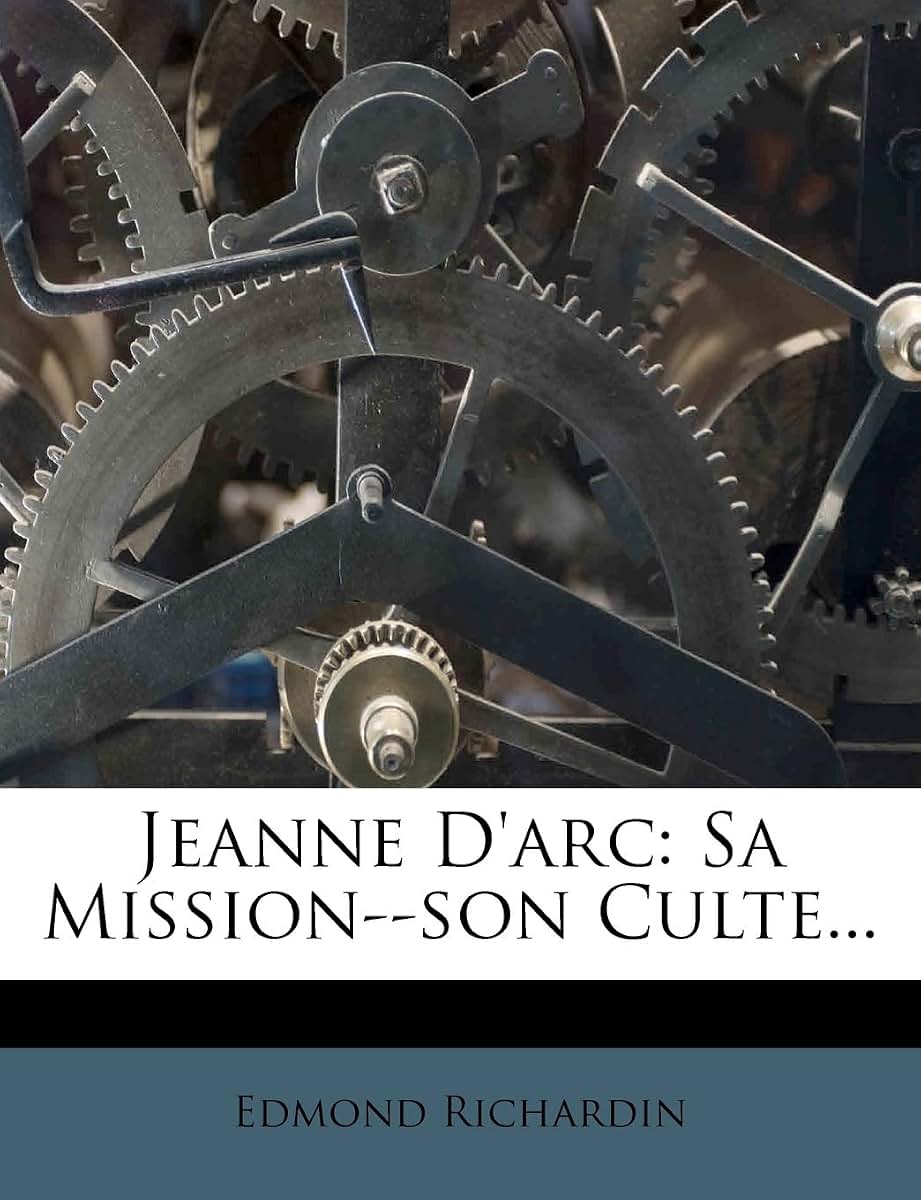 Jeanne D'arc: Sa Mission--son Culte... (French Edition)