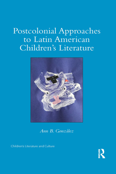 Postcolonial Approaches to Latin American Childrens Literature (Children's Literature and Culture)
