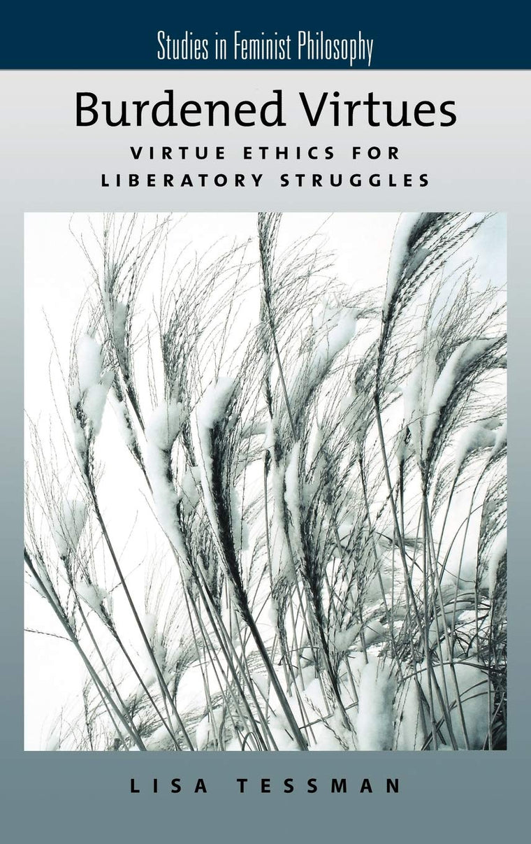 Burdened Virtues: Virtue Ethics for Liberatory Struggles (Studies in Feminist Philosophy)