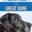 The Complete Guide to the Great Dane: Finding, Selecting, Raising, Training, Feeding, and Living with Your New Great Dane Puppy
