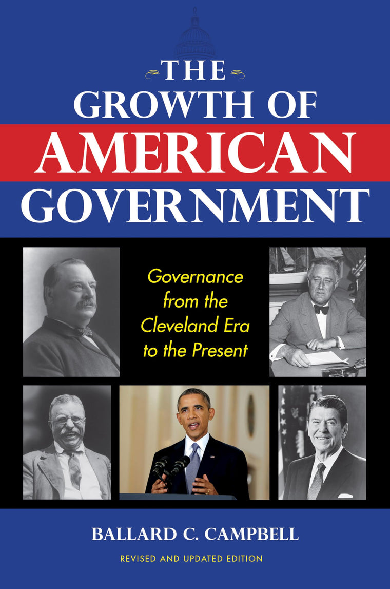 The Growth of American Government, Revised and Updated Edition: Governance from the Cleveland Era to the Present (Interdisciplinary Studies in History)