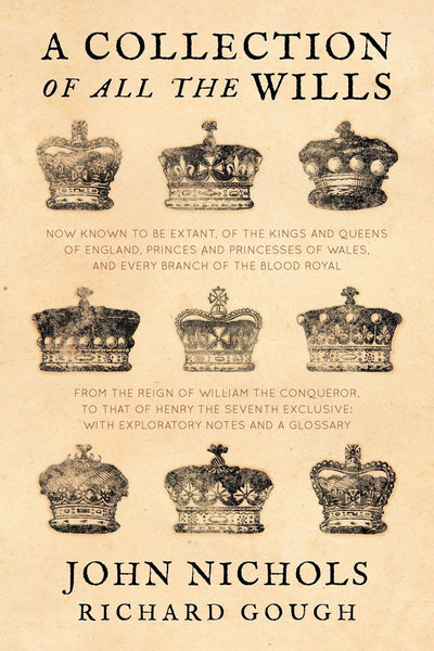 A Collection of all the Wills, Now Known to Be Extant, of the Kings and Queens of England, Princes and Princesses of Wales, and every Branch of the ... Exclusive (French and English Edition)