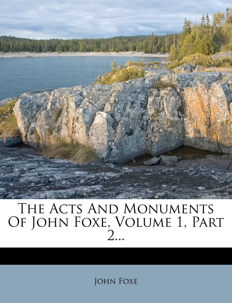 The Acts and Monuments of John Foxe, Volume 1, Part 2...