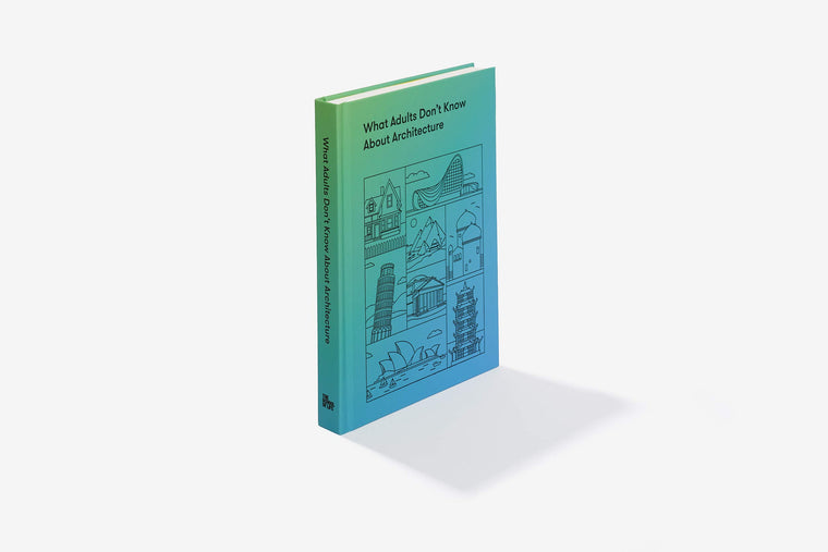 What Adults Dont Know About Architecture: Inspiring young minds to build a more beautiful world — back cover