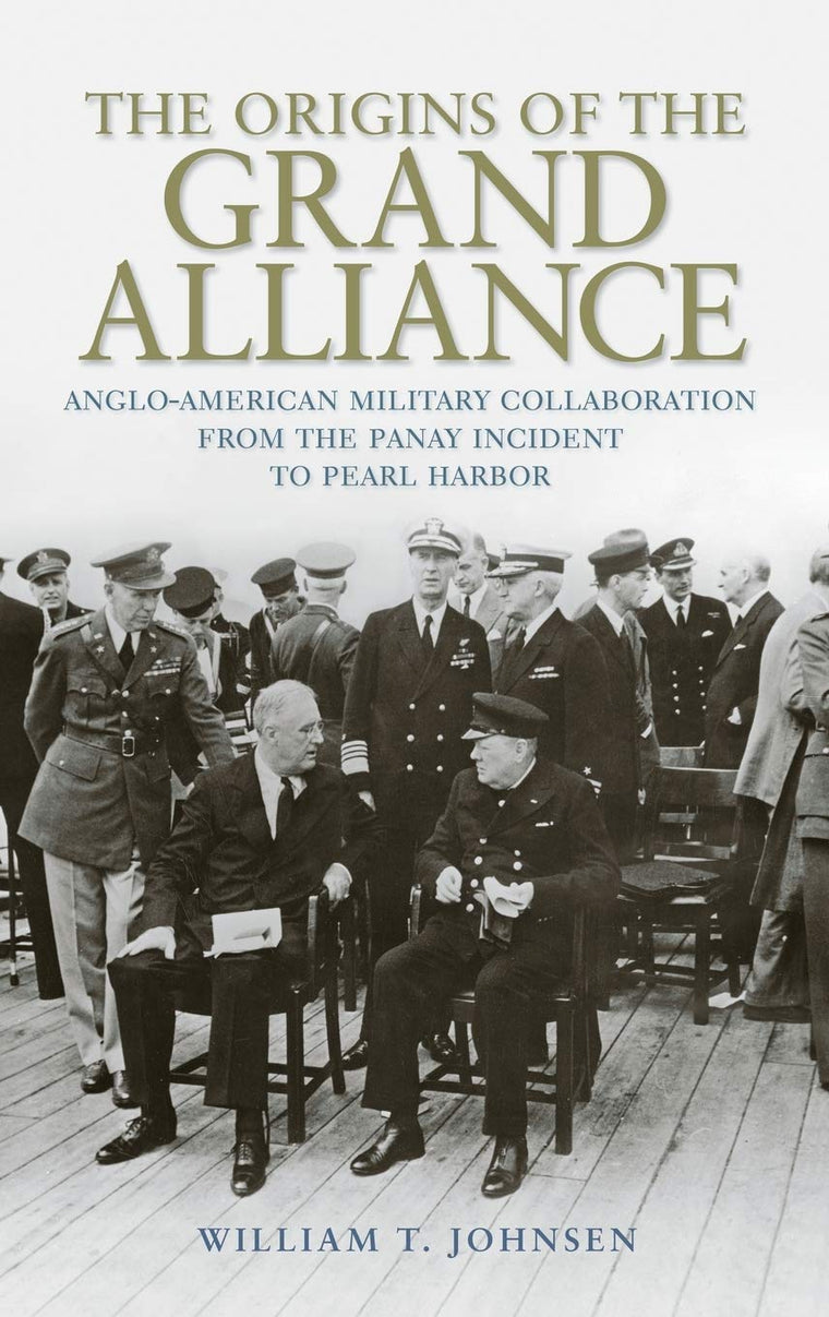 The Origins of the Grand Alliance: Anglo-American Military Collaboration from the Panay Incident to Pearl Harbor (Battles and Campaigns Series)
