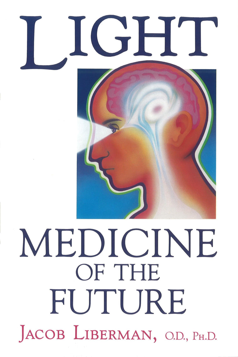 Light: Medicine of the Future: How We Can Use It to Heal Our