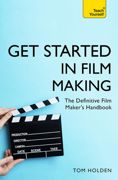 Get Started in Film Making: A Comprehensive Gude from Scriptwriting, Casting, and Financing to Lighting, Editing, and the Final Cut (Teach Yourself)