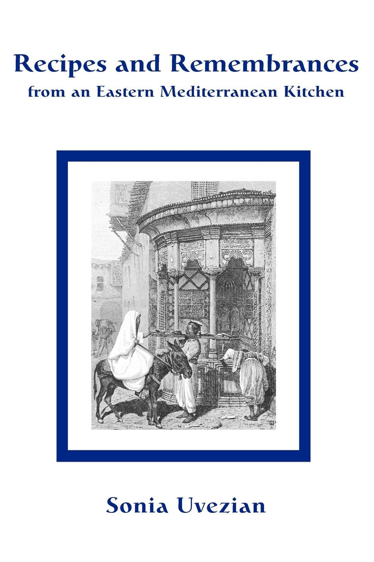 Recipes and Remembrances from an Eastern Mediterranean Kitchen: A Culinary Journey through Syria, Lebanon, and Jordan