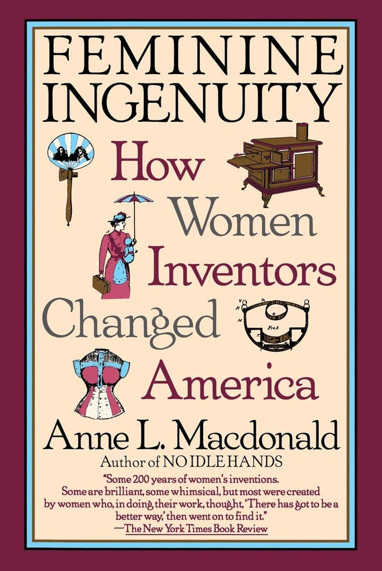 Feminine Ingenuity: How Women Inventors Changed America