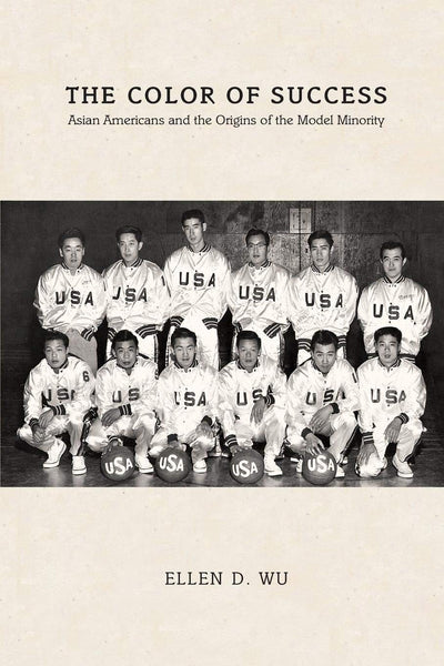 The Color of Success: Asian Americans and the Origins of the Model Minority (Politics and Society in Modern America)