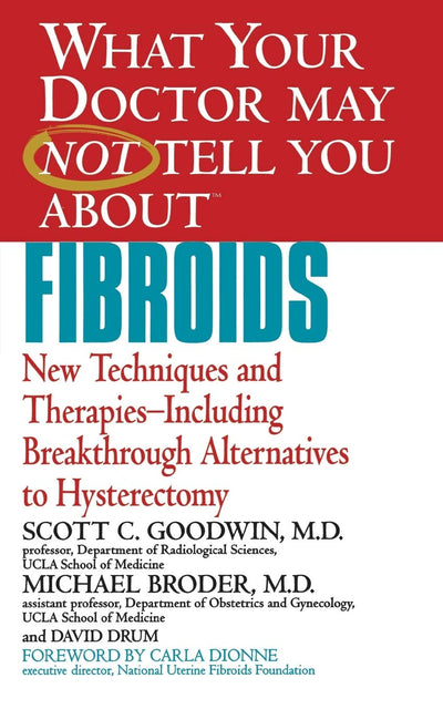 WHAT YOUR DOCTOR MAY NOT TELL YOU ABOUT (TM): FIBROIDS: New Techniques and Therapies--Including Breakthrough Alternatives to Hysterectomy (What Your Doctor May Not Tell You About...(Paperback))