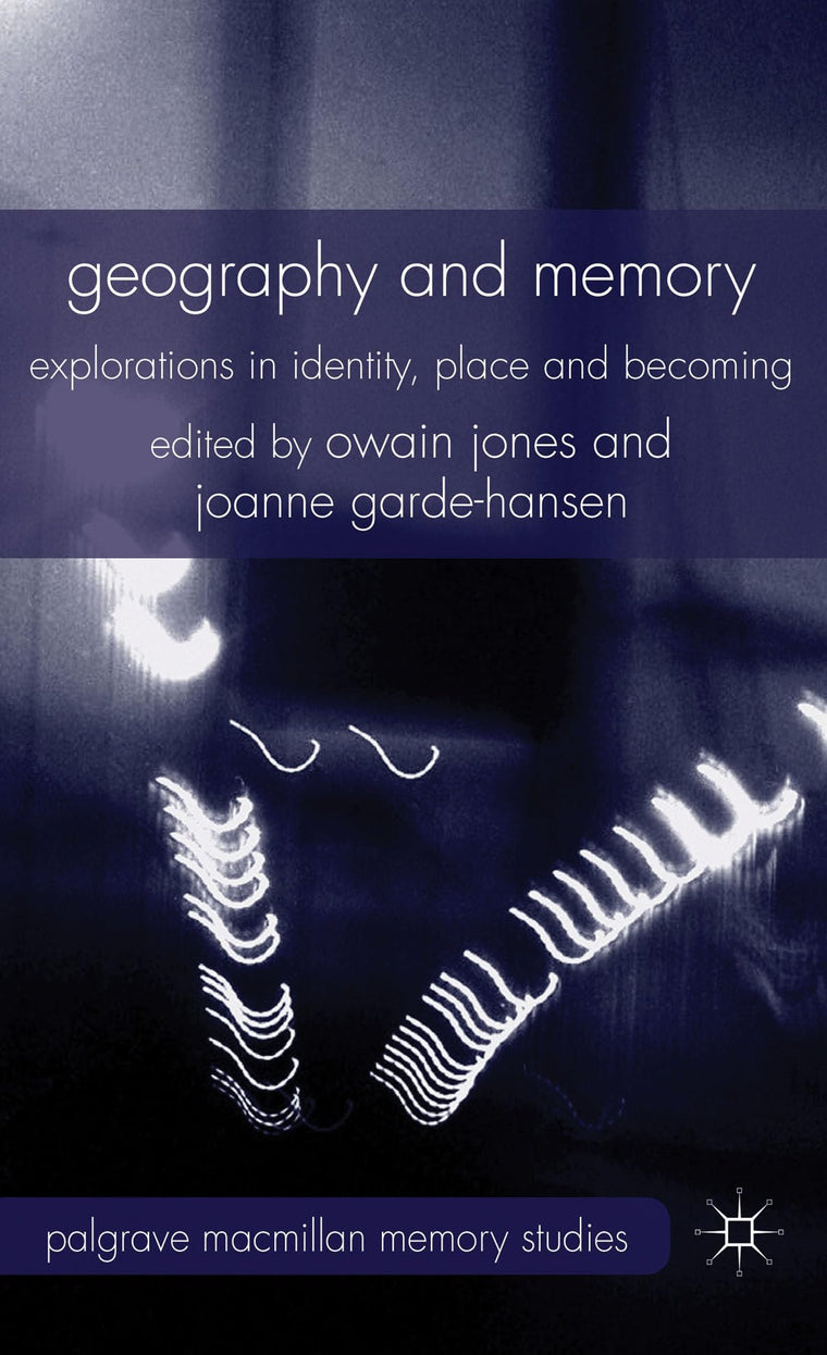 Geography and Memory: Explorations in Identity, Place and Becoming (Palgrave Macmillan Memory Studies)