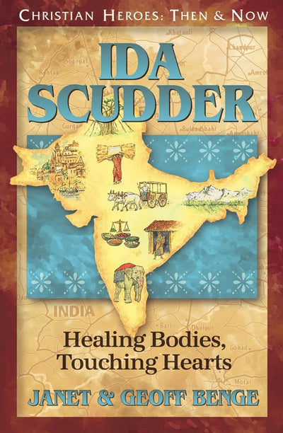 Ida Scudder: Healing Bodies, Touching Hearts (Christian Heroes: Then and Now)