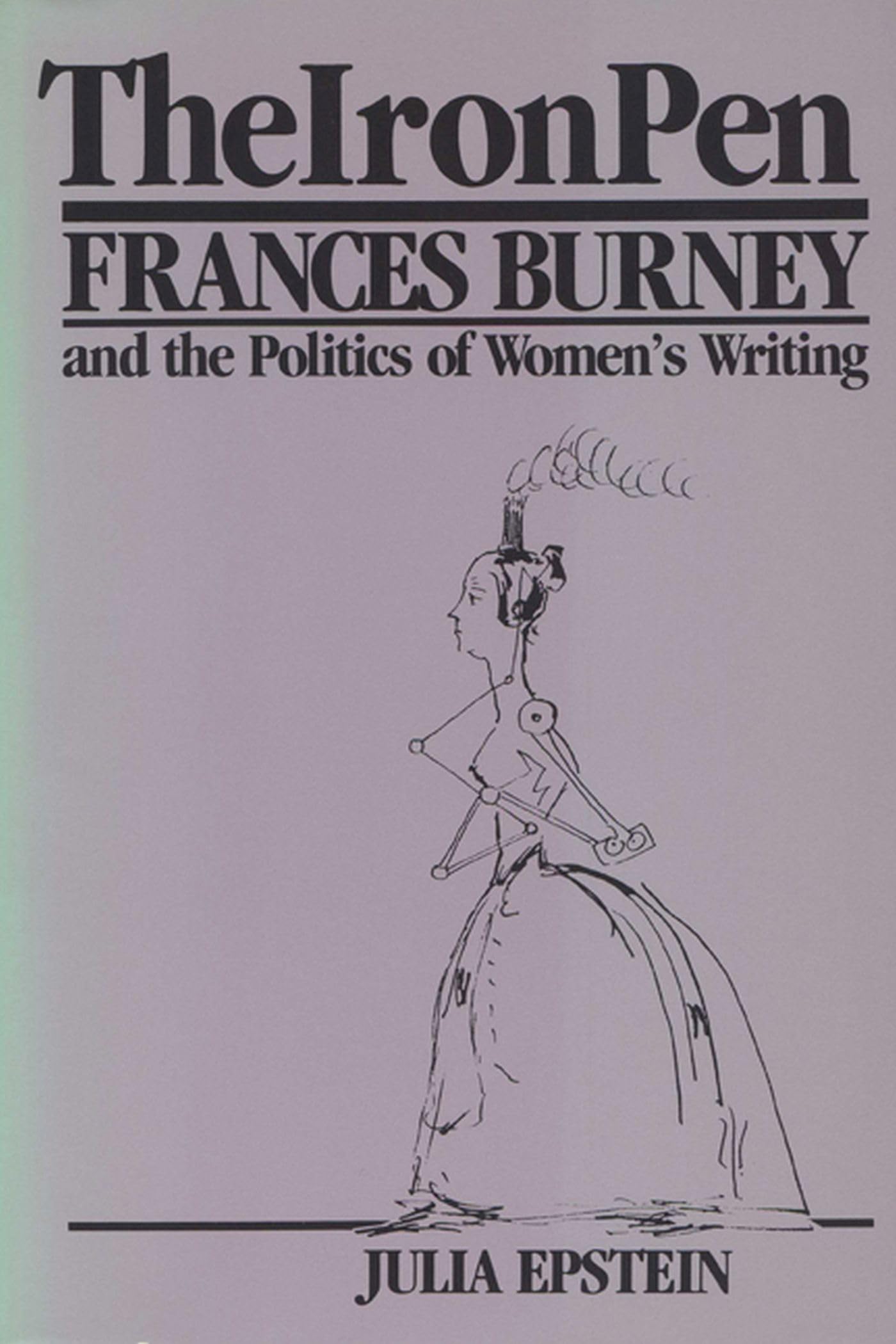 The Iron Pen: Frances Burney and the Politics of Womens Writ