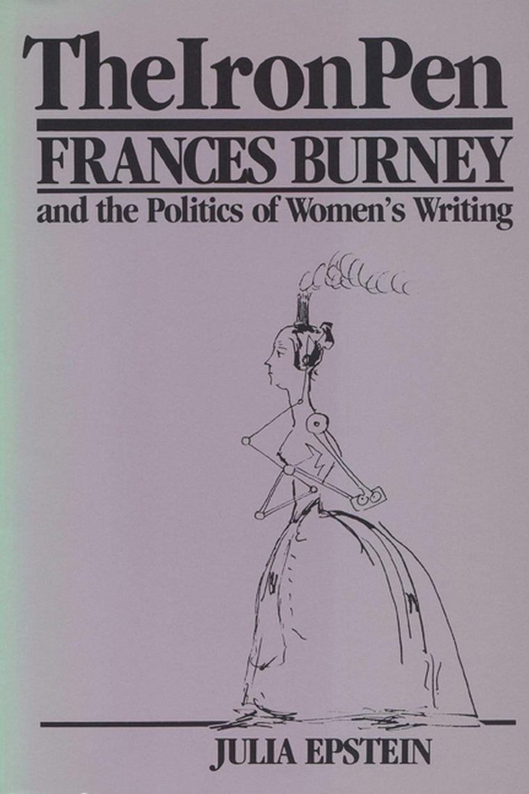 The Iron Pen: Frances Burney and the Politics of Womens Writing