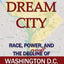Dream City: Race, Power, and the Decline of Washington, D.C.